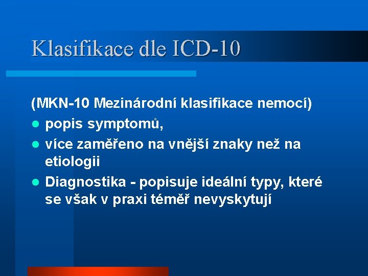 Klasifikace dle ICD-10 (MKN-10 Mezinárodní klasifikace nemocí) l popis symptomů, l více zaměřeno na