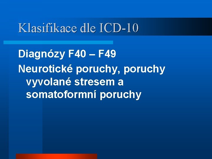 Klasifikace dle ICD-10 Diagnózy F 40 – F 49 Neurotické poruchy, poruchy vyvolané stresem