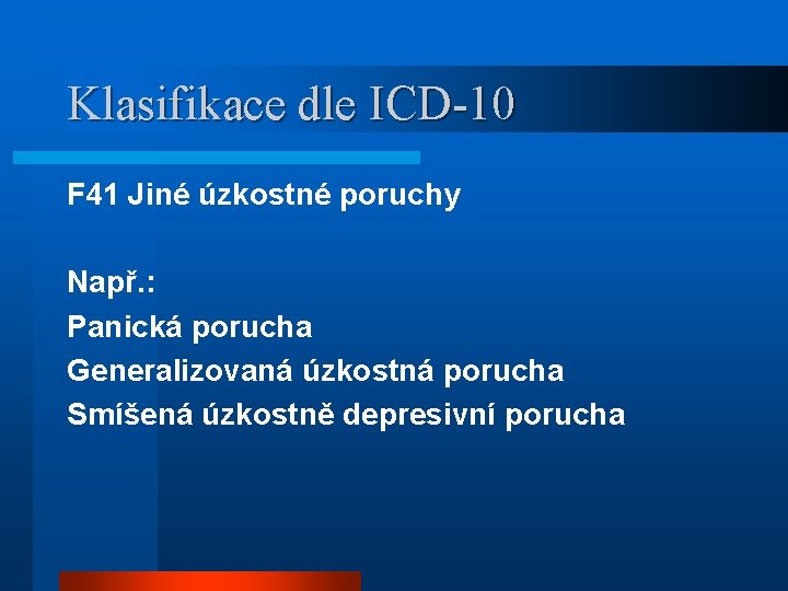 Klasifikace dle ICD-10 F 41 Jiné úzkostné poruchy Např. : Panická porucha Generalizovaná úzkostná