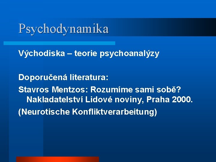 Psychodynamika Východiska – teorie psychoanalýzy Doporučená literatura: Stavros Mentzos: Rozumíme sami sobě? Nakladatelství Lidové Psychodynamika Východiska – teorie psychoanalýzy Doporučená literatura: Stavros Mentzos: Rozumíme sami sobě? Nakladatelství Lidové