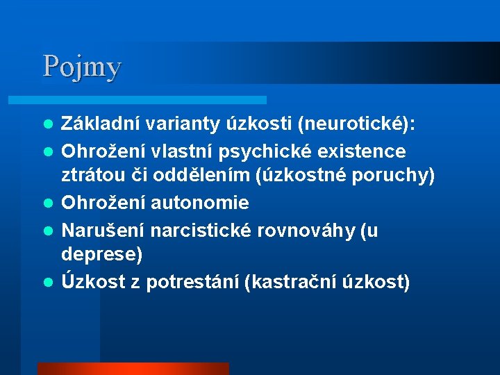 Pojmy l l l Základní varianty úzkosti (neurotické): Ohrožení vlastní psychické existence ztrátou či