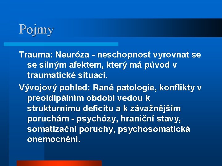 Pojmy Trauma: Neuróza - neschopnost vyrovnat se se silným afektem, který má původ v