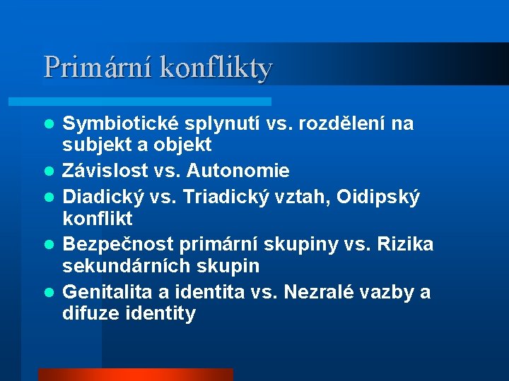 Primární konflikty l l l Symbiotické splynutí vs. rozdělení na subjekt a objekt Závislost