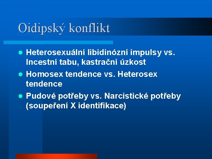 Oidipský konflikt Heterosexuální libidinózní impulsy vs. Incestní tabu, kastrační úzkost l Homosex tendence vs.