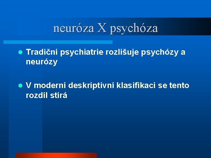 neuróza X psychóza l Tradiční psychiatrie rozlišuje psychózy a neurózy l V moderní deskriptivní