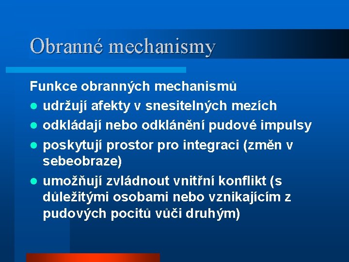 Obranné mechanismy Funkce obranných mechanismů l udržují afekty v snesitelných mezích l odkládají nebo