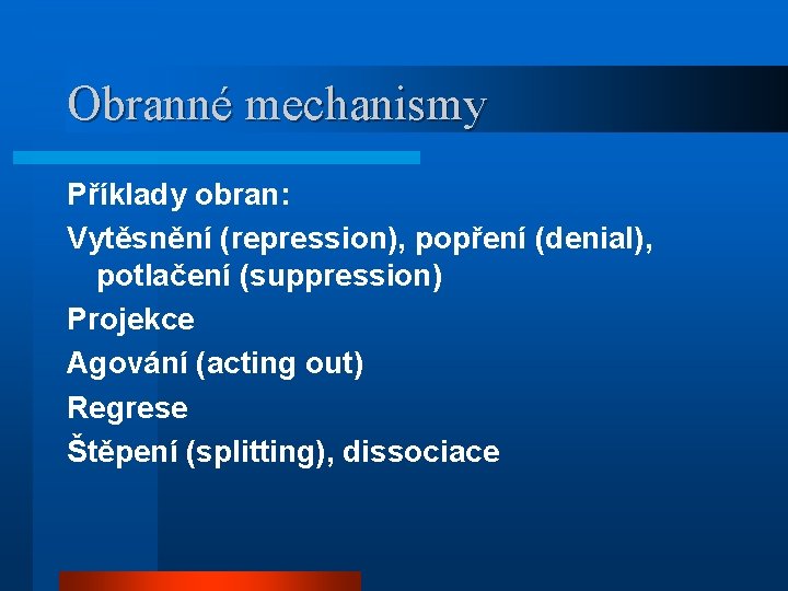 Obranné mechanismy Příklady obran: Vytěsnění (repression), popření (denial), potlačení (suppression) Projekce Agování (acting out)