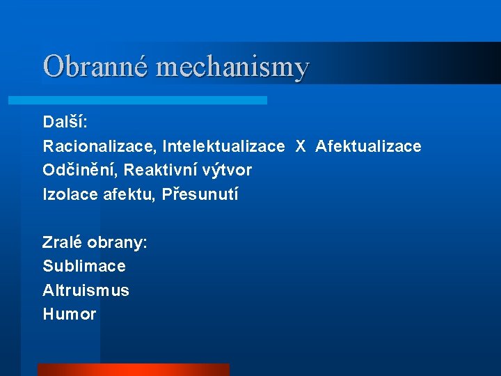 Obranné mechanismy Další: Racionalizace, Intelektualizace X Afektualizace Odčinění, Reaktivní výtvor Izolace afektu, Přesunutí Zralé