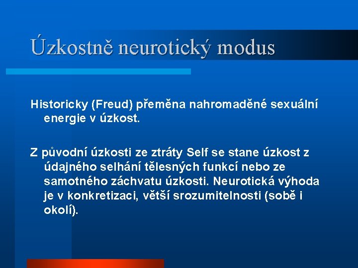 Úzkostně neurotický modus Historicky (Freud) přeměna nahromaděné sexuální energie v úzkost. Z původní úzkosti