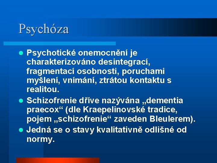 Psychóza Psychotické onemocnění je charakterizováno desintegrací, fragmentací osobnosti, poruchami myšlení, vnímání, ztrátou kontaktu s