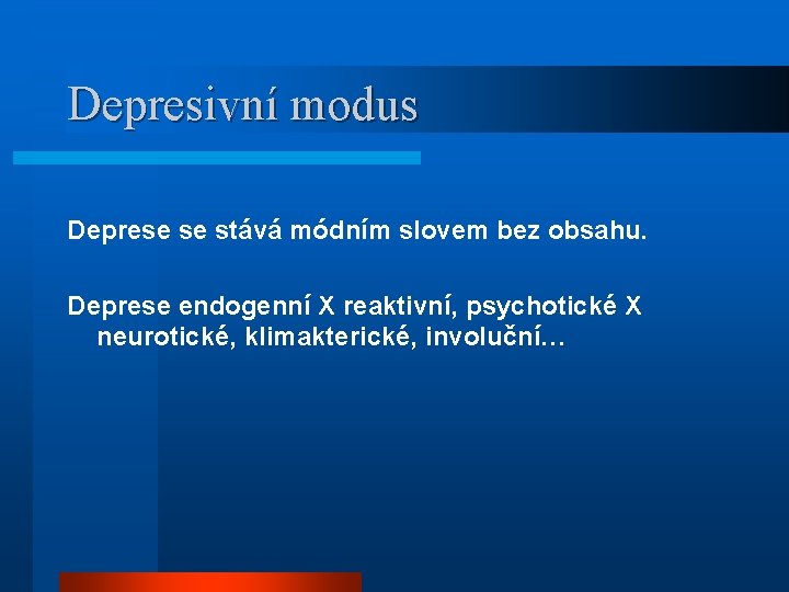 Depresivní modus Deprese se stává módním slovem bez obsahu. Deprese endogenní X reaktivní, psychotické