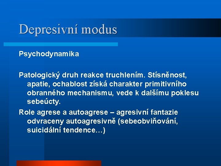 Depresivní modus Psychodynamika Patologický druh reakce truchlením. Stísněnost, apatie, ochablost získá charakter primitivního obranného