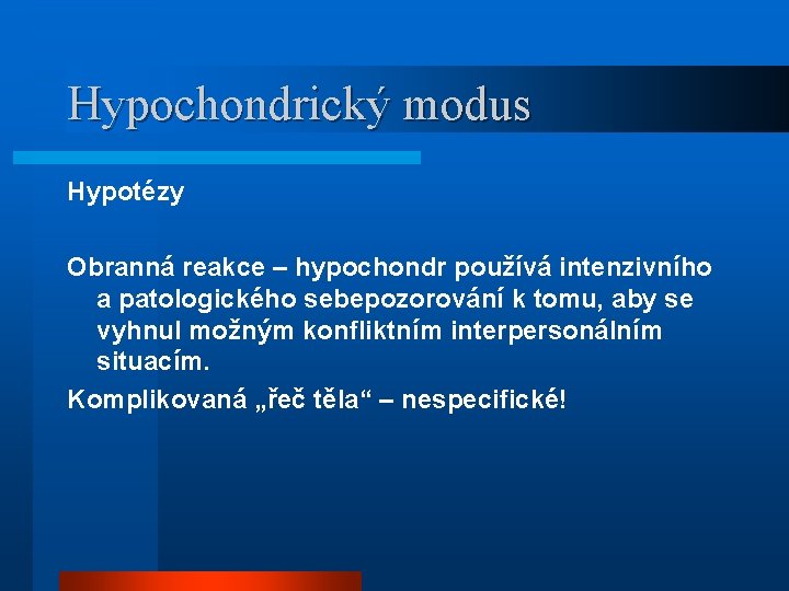 Hypochondrický modus Hypotézy Obranná reakce – hypochondr používá intenzivního a patologického sebepozorování k tomu,