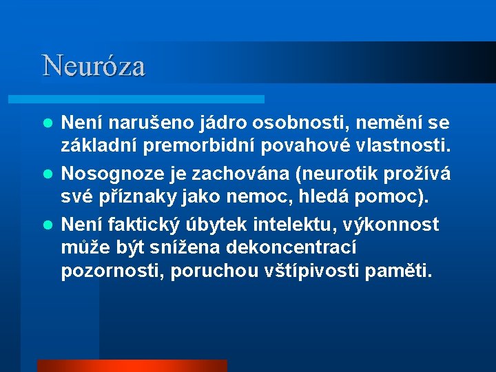 Neuróza Není narušeno jádro osobnosti, nemění se základní premorbidní povahové vlastnosti. l Nosognoze je