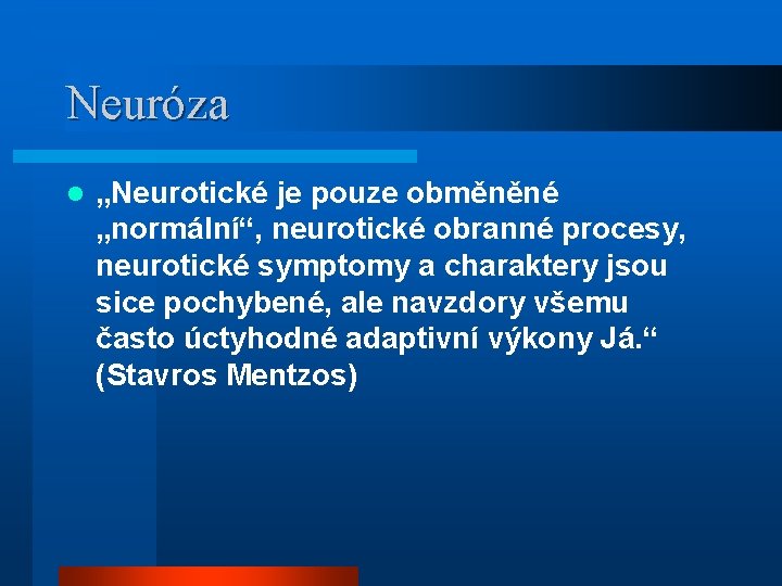 Neuróza l „Neurotické je pouze obměněné „normální“, neurotické obranné procesy, neurotické symptomy a charaktery Neuróza l „Neurotické je pouze obměněné „normální“, neurotické obranné procesy, neurotické symptomy a charaktery