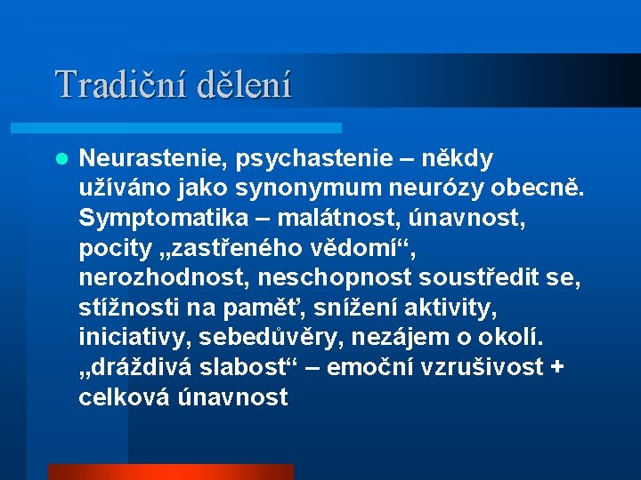 Tradiční dělení l Neurastenie, psychastenie – někdy užíváno jako synonymum neurózy obecně. Symptomatika –