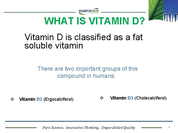 WHAT IS VITAMIN D? Vitamin D is classified as a fat soluble vitamin There