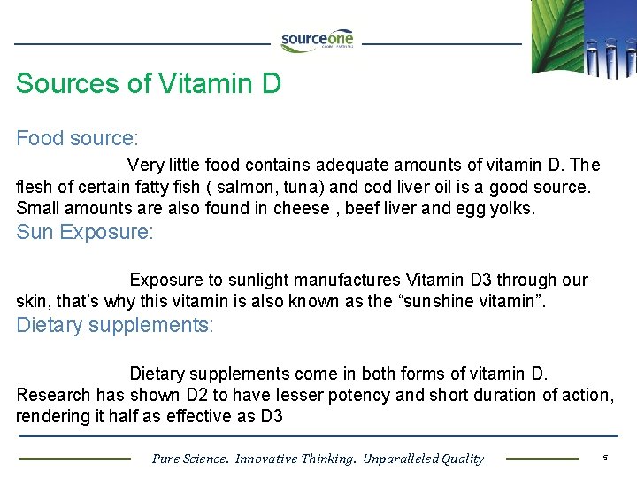 Sources of Vitamin D Food source: Very little food contains adequate amounts of vitamin