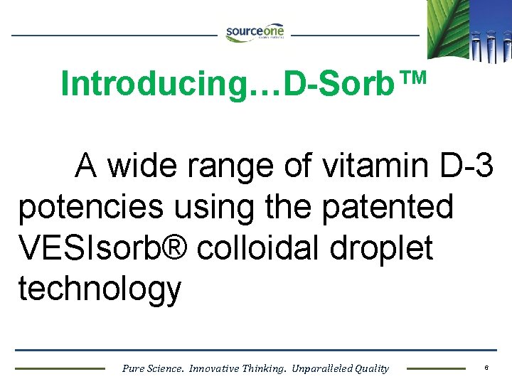 Introducing…D-Sorb™ A wide range of vitamin D-3 potencies using the patented VESIsorb® colloidal droplet