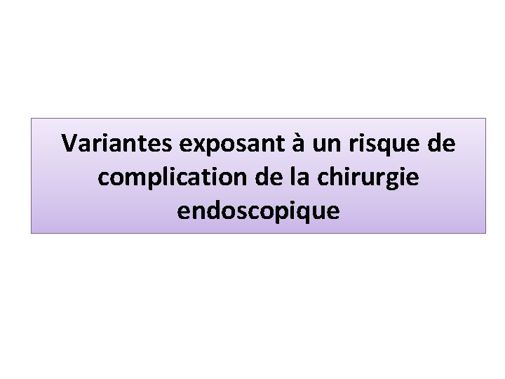 Variantes exposant à un risque de complication de la chirurgie endoscopique 