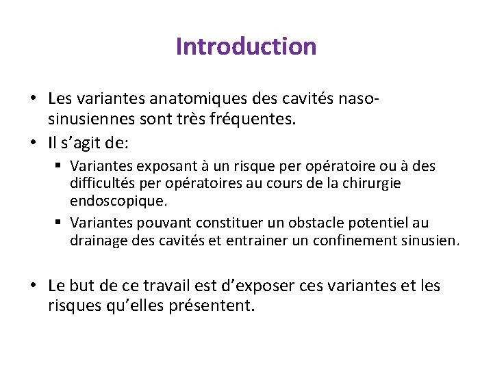 Introduction • Les variantes anatomiques des cavités nasosinusiennes sont très fréquentes. • Il s’agit