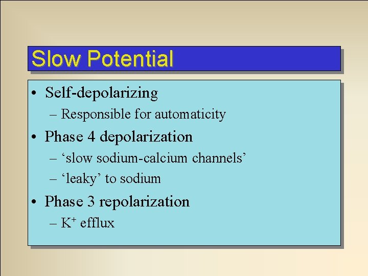 Slow Potential • Self-depolarizing – Responsible for automaticity • Phase 4 depolarization – ‘slow
