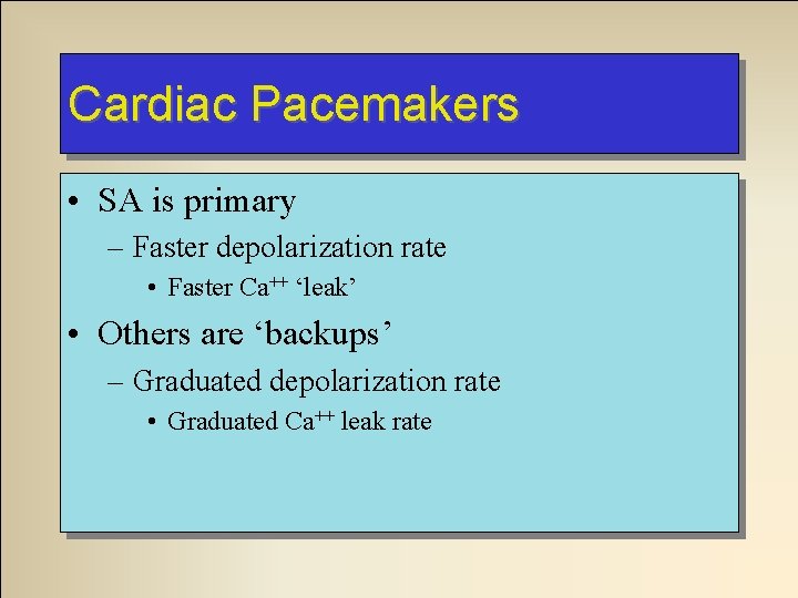 Cardiac Pacemakers • SA is primary – Faster depolarization rate • Faster Ca++ ‘leak’