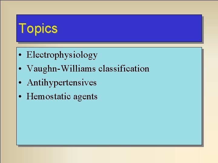 Topics • • Electrophysiology Vaughn-Williams classification Antihypertensives Hemostatic agents 