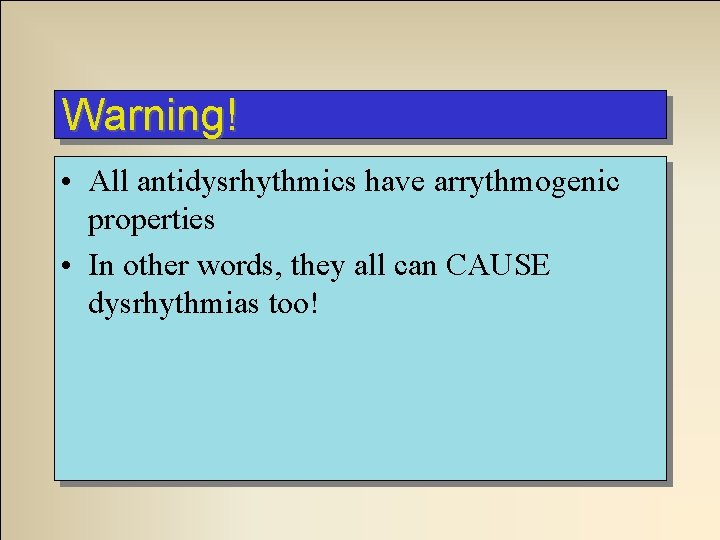 Warning! • All antidysrhythmics have arrythmogenic properties • In other words, they all can