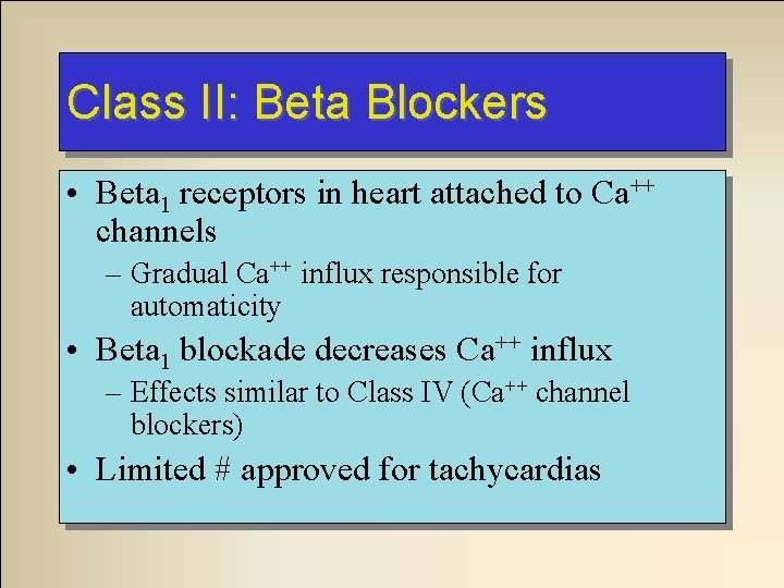 Class II: Beta Blockers • Beta 1 receptors in heart attached to Ca++ channels