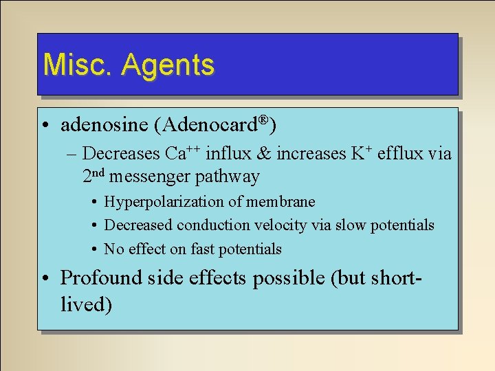 Misc. Agents • adenosine (Adenocard®) – Decreases Ca++ influx & increases K+ efflux via