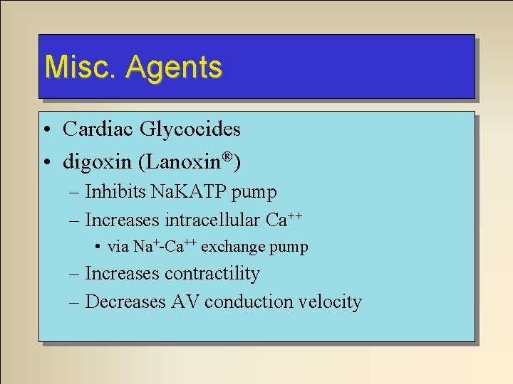 Misc. Agents • Cardiac Glycocides • digoxin (Lanoxin®) – Inhibits Na. KATP pump –