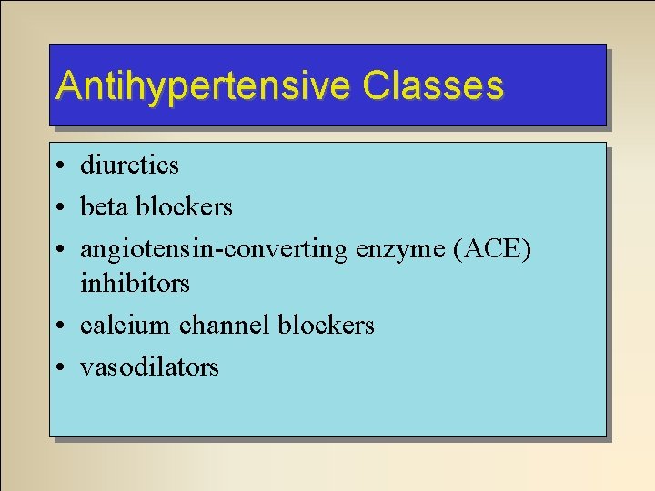 Antihypertensive Classes • diuretics • beta blockers • angiotensin-converting enzyme (ACE) inhibitors • calcium
