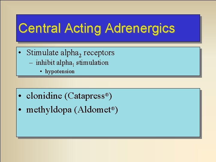 Central Acting Adrenergics • Stimulate alpha 2 receptors – inhibit alpha 1 stimulation •