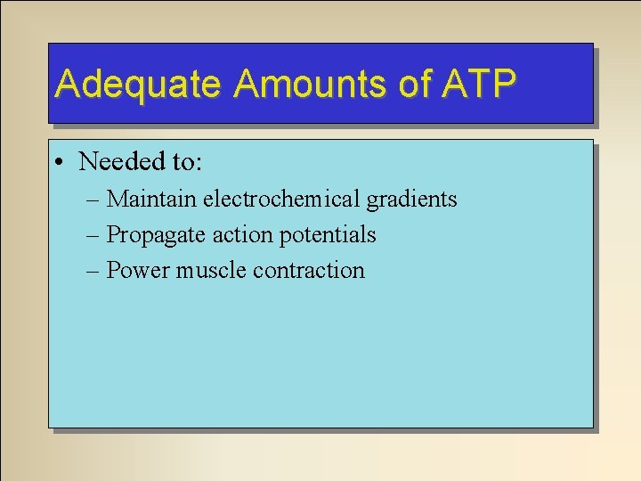 Adequate Amounts of ATP • Needed to: – Maintain electrochemical gradients – Propagate action
