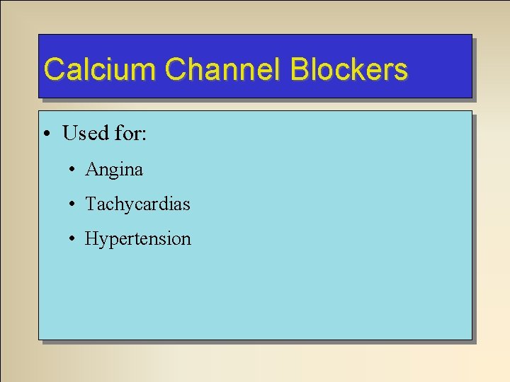 Calcium Channel Blockers • Used for: • Angina • Tachycardias • Hypertension 