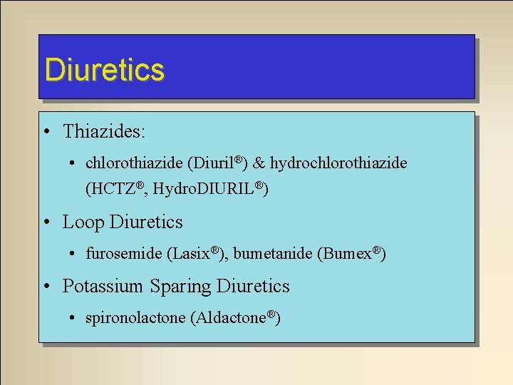 Diuretics • Thiazides: • chlorothiazide (Diuril®) & hydrochlorothiazide (HCTZ®, Hydro. DIURIL®) • Loop Diuretics