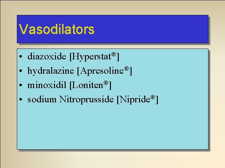 Vasodilators • • diazoxide [Hyperstat®] hydralazine [Apresoline®] minoxidil [Loniten®] sodium Nitroprusside [Nipride®] 