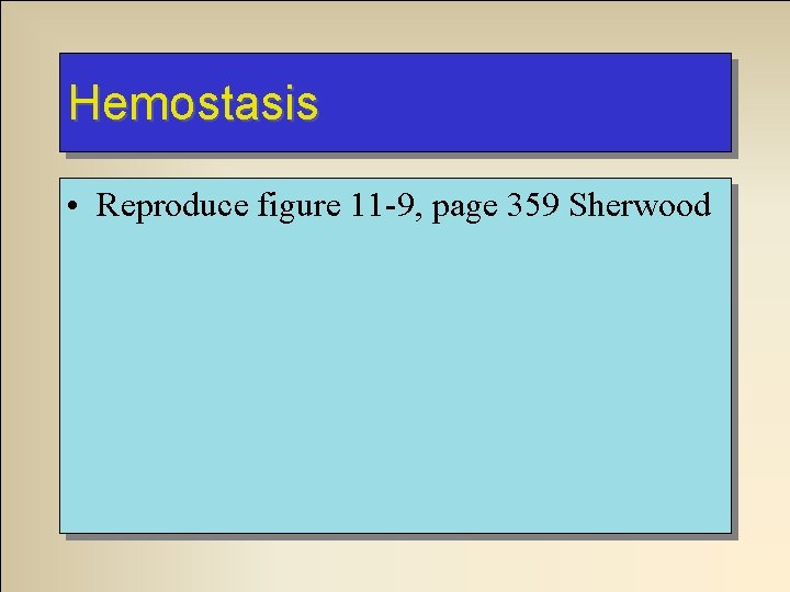 Hemostasis • Reproduce figure 11 -9, page 359 Sherwood 