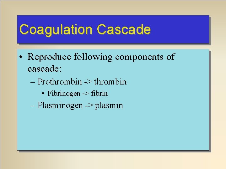 Coagulation Cascade • Reproduce following components of cascade: – Prothrombin -> thrombin • Fibrinogen