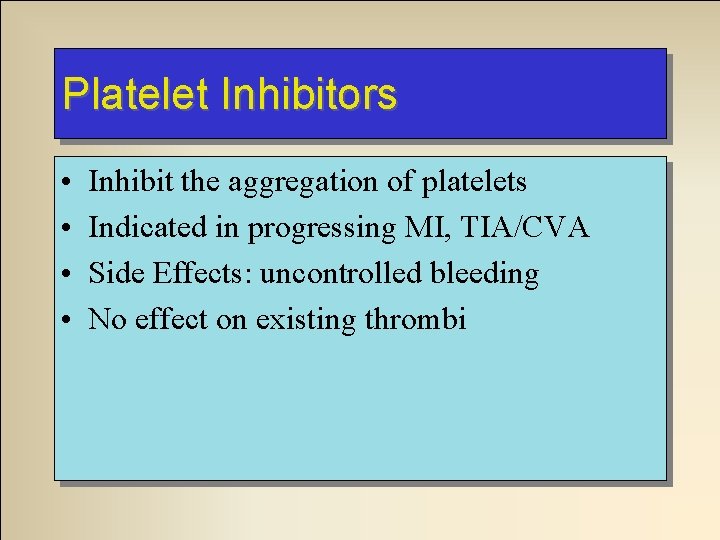 Platelet Inhibitors • • Inhibit the aggregation of platelets Indicated in progressing MI, TIA/CVA
