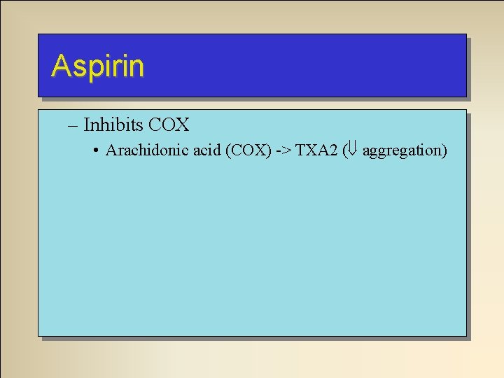 Aspirin – Inhibits COX • Arachidonic acid (COX) -> TXA 2 ( aggregation) 