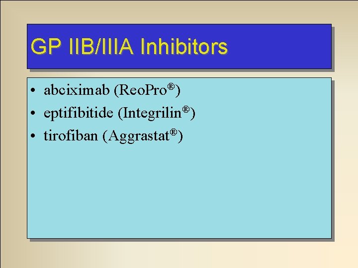 GP IIB/IIIA Inhibitors • abciximab (Reo. Pro®) • eptifibitide (Integrilin®) • tirofiban (Aggrastat®) 