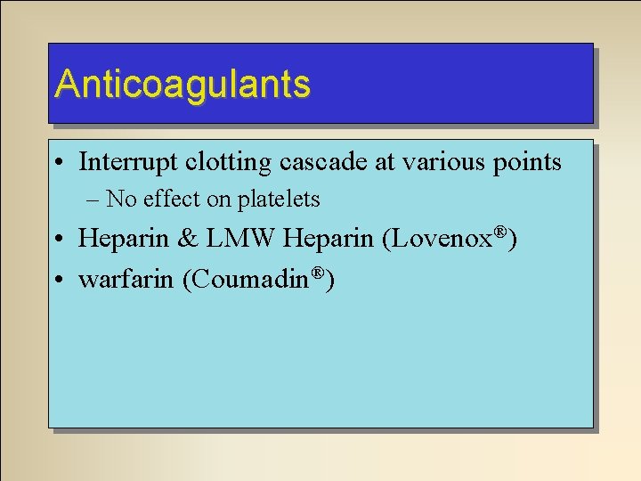 Anticoagulants • Interrupt clotting cascade at various points – No effect on platelets •