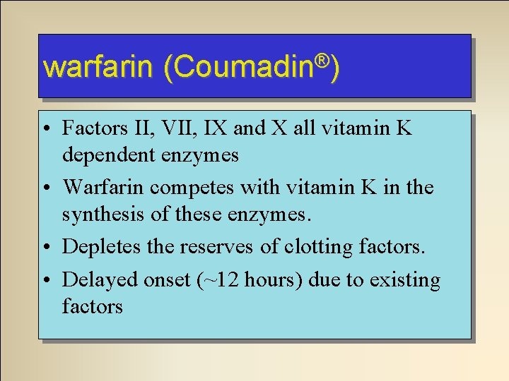 warfarin (Coumadin®) • Factors II, VII, IX and X all vitamin K dependent enzymes