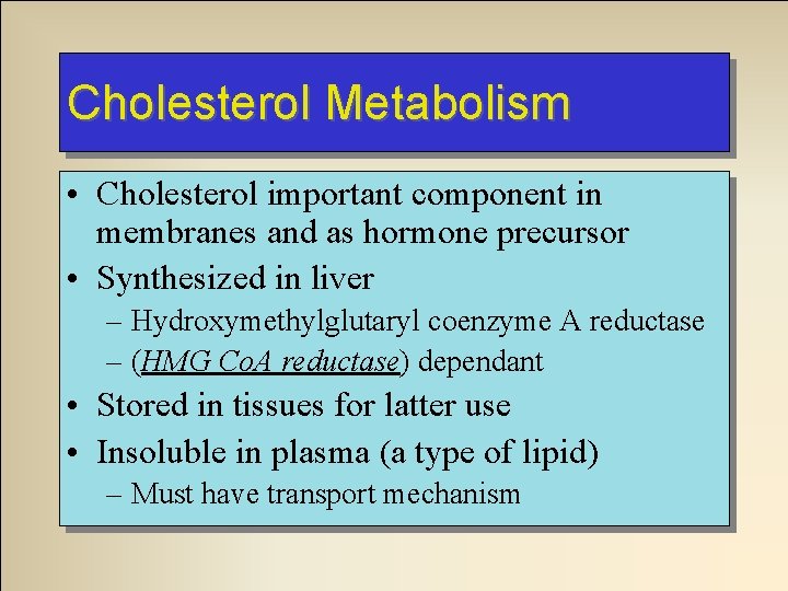 Cholesterol Metabolism • Cholesterol important component in membranes and as hormone precursor • Synthesized