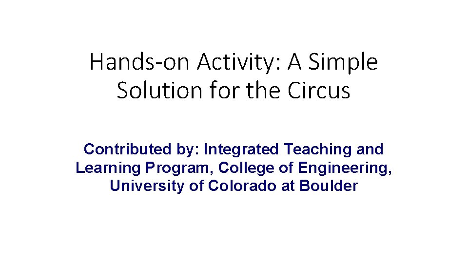 Hands-on Activity: A Simple Solution for the Circus Contributed by: Integrated Teaching and Learning Hands-on Activity: A Simple Solution for the Circus Contributed by: Integrated Teaching and Learning