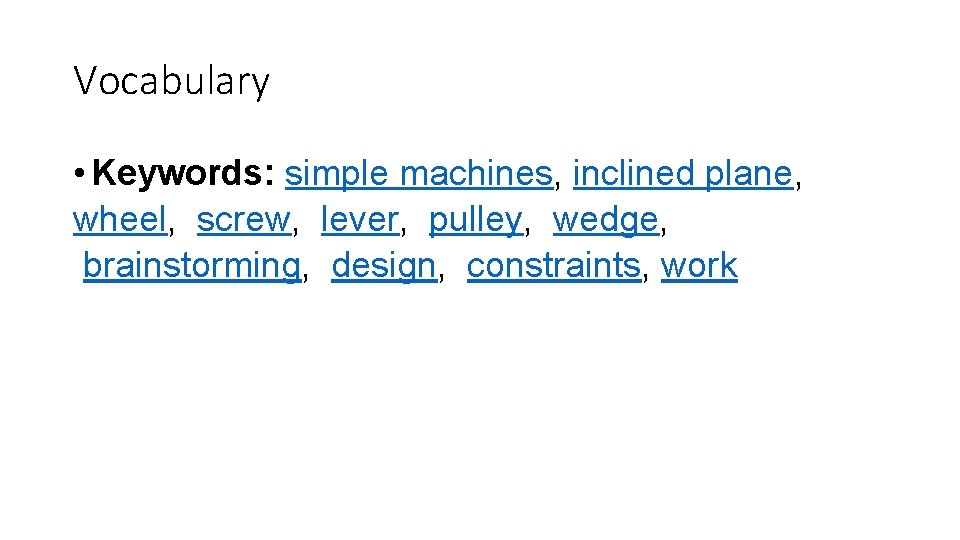Vocabulary • Keywords: simple machines, inclined plane, wheel, screw, lever, pulley, wedge, brainstorming, design, Vocabulary • Keywords: simple machines, inclined plane, wheel, screw, lever, pulley, wedge, brainstorming, design,