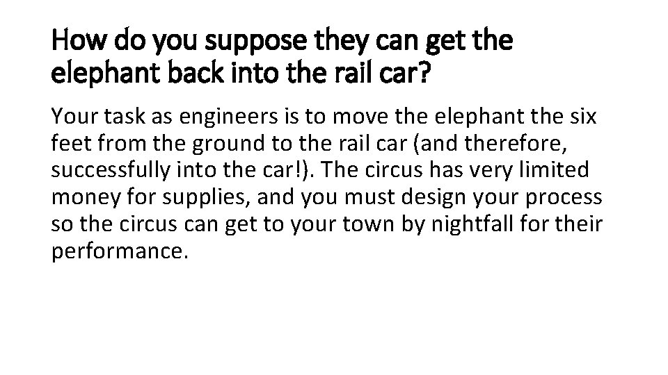 How do you suppose they can get the elephant back into the rail car? How do you suppose they can get the elephant back into the rail car?
