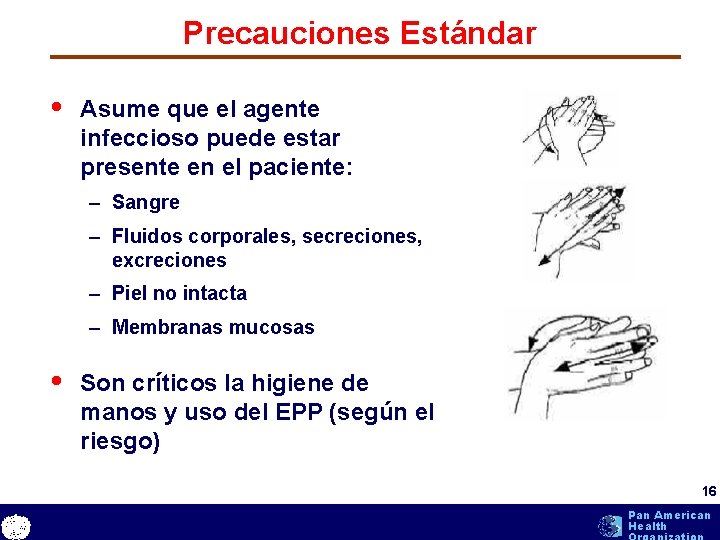 Precauciones Estándar • Asume que el agente infeccioso puede estar presente en el paciente: Precauciones Estándar • Asume que el agente infeccioso puede estar presente en el paciente: